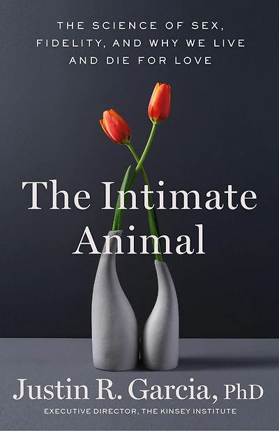 The Intimate Animal: Science of Sex, Fidelity, and Why We Live Die for Love
