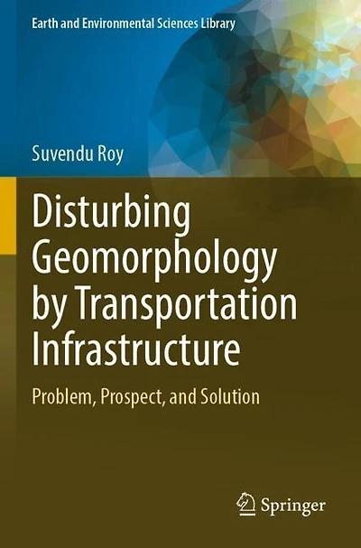 Disturbing Geomorphology by Transportation Infrastructure: Problem, Prospect, and Solution