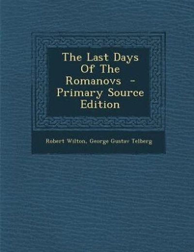 The Last Days Of The Romanovs  - Primary Source Edition