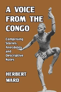 A Voice from the Congo: Comprising Stories, Anecdotes, and Descriptive Notes