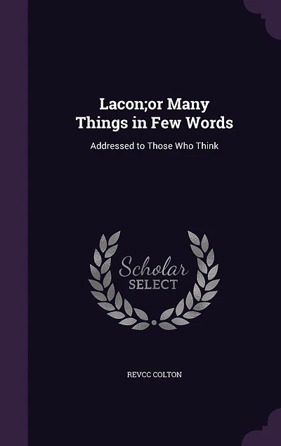 Lacon;or Many Things Few Words: Addressed to Those Who Think
