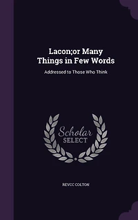 Lacon;or Many Things Few Words: Addressed to Those Who Think