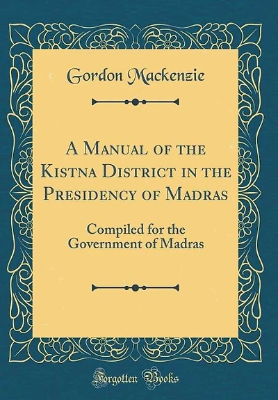 A Manual of the Kistna District in the Presidency of Madras: Compiled for the Government of Madras (Classic Reprint)