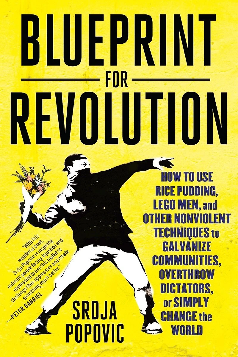 Blueprint for Revolution: How to Use Rice Pudding, Lego Men, and Other Nonviolent Techniques Galvanize Communities, Overthrow Dictators, or Simply Change the World