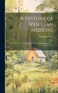 A History of Wesleyan Missions: In All Parts of the World
