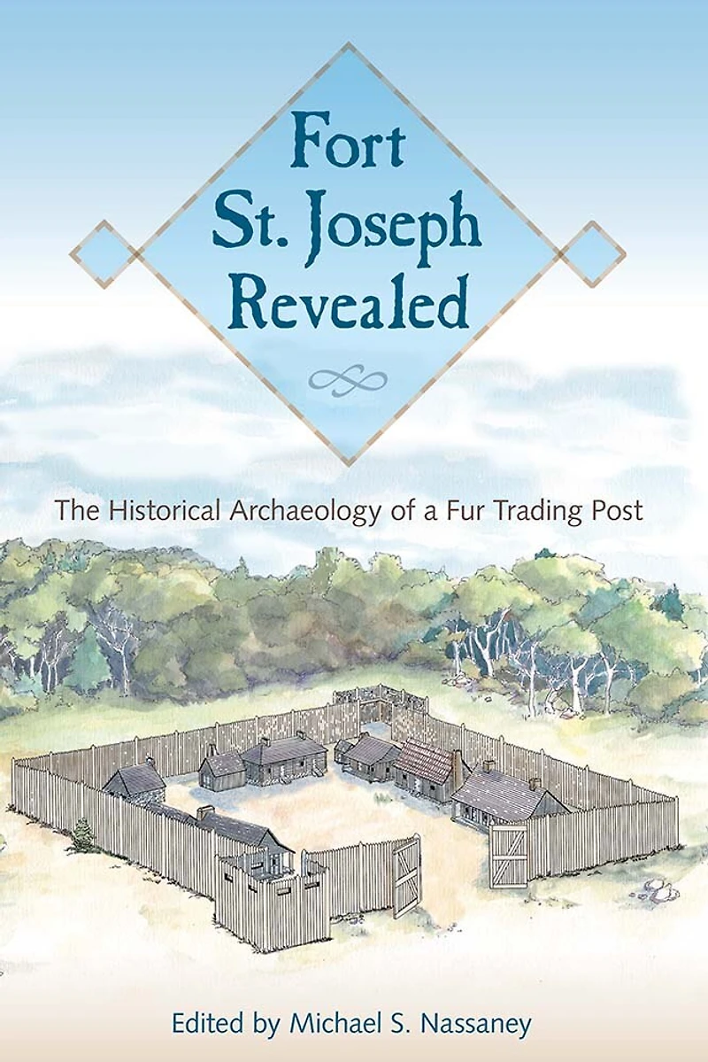 Fort St. Joseph Revealed: The Historical Archaeology Of A Fur Trading Post