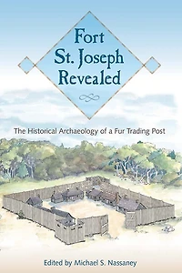 Fort St. Joseph Revealed: The Historical Archaeology Of A Fur Trading Post