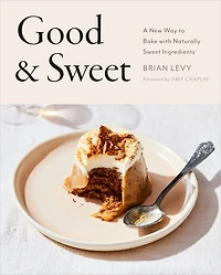 Good & Sweet: A New Way to Bake with Naturally Sweet Ingredients: Baking Book
