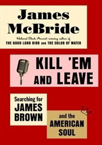 Kill 'Em and Leave: Searching for James Brown the American Soul