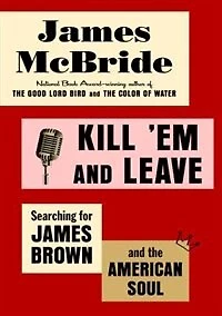 Kill 'Em and Leave: Searching for James Brown the American Soul