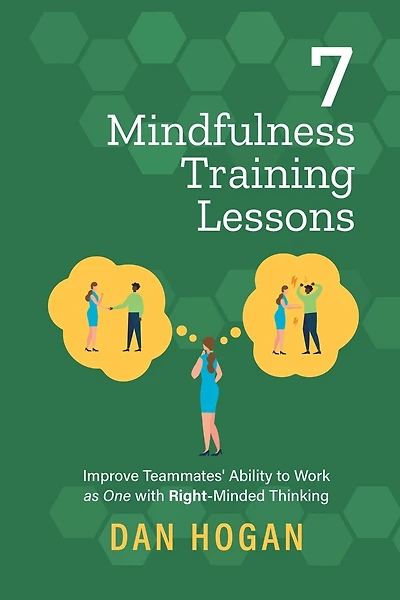 7 Mindfulness Training Lessons: Improve Teammates' Ability to Work as One with Right-Minded Thinking