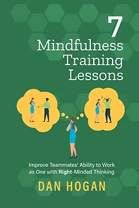 7 Mindfulness Training Lessons: Improve Teammates' Ability to Work as One with Right-Minded Thinking