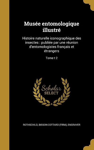 Musée entomologique illustré: Histoire naturelle iconographique des insectes: publiée par une réunion d'entomologistes français et étrangers; Tome t 2