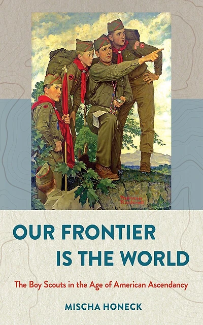 Our Frontier Is the World: Boy Scouts Age of American Ascendancy