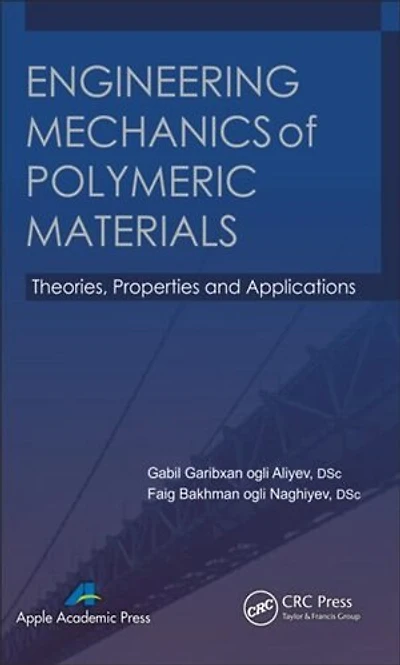 Engineering Mechanics Of Polymeric Materials: Theories, Properties And Applications