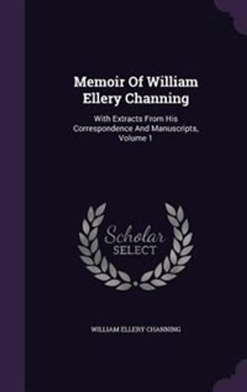 Memoir Of William Ellery Channing: With Extracts From His Correspondence And Manuscripts