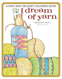 I Dream Of Yarn: A Knit And Crochet Coloring Book