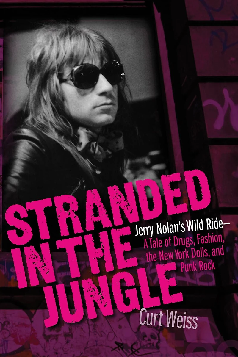 Stranded the Jungle: Jerry Nolan's Wild Ride: A Tale of Drugs, Fashion, New York Dolls and Punk Rock