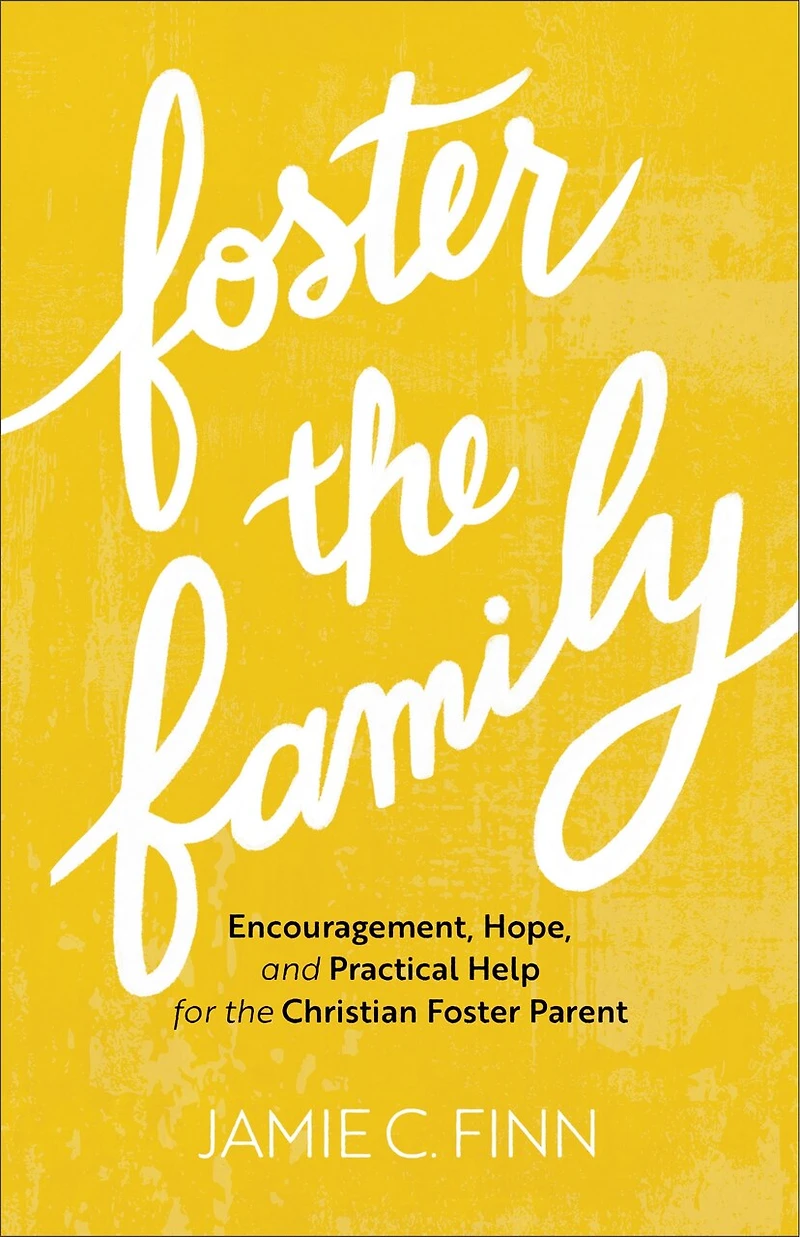 Foster the Family: Encouragement, Hope, and Practical Help for Christian Parent