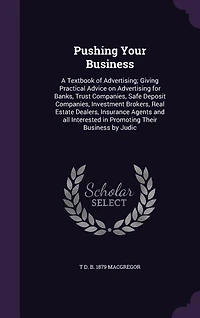 Pushing Your Business: A Textbook of Advertising; Giving Practical Advice on Advertising for Banks, Trust Companies, Safe
