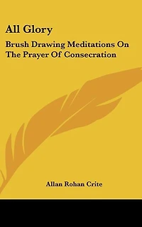 All Glory: Brush Drawing Meditations On The Prayer Of Consecration