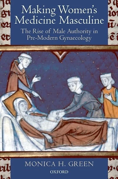 Making Women's Medicine Masculine: The Rise of Male Authority in Pre-Modern Gynaecology