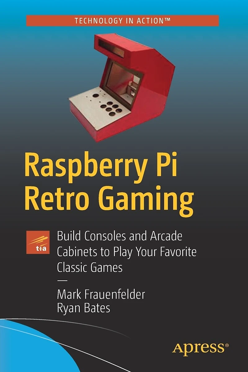 Raspberry Pi Retro Gaming: Build Consoles And Arcade Cabinets To Play Your Favorite Classic Games