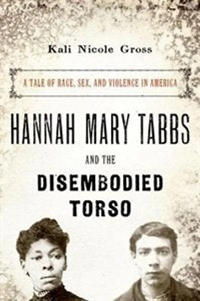 Hannah Mary Tabbs and the Disembodied Torso: A Tale of Race, Sex, Violence America