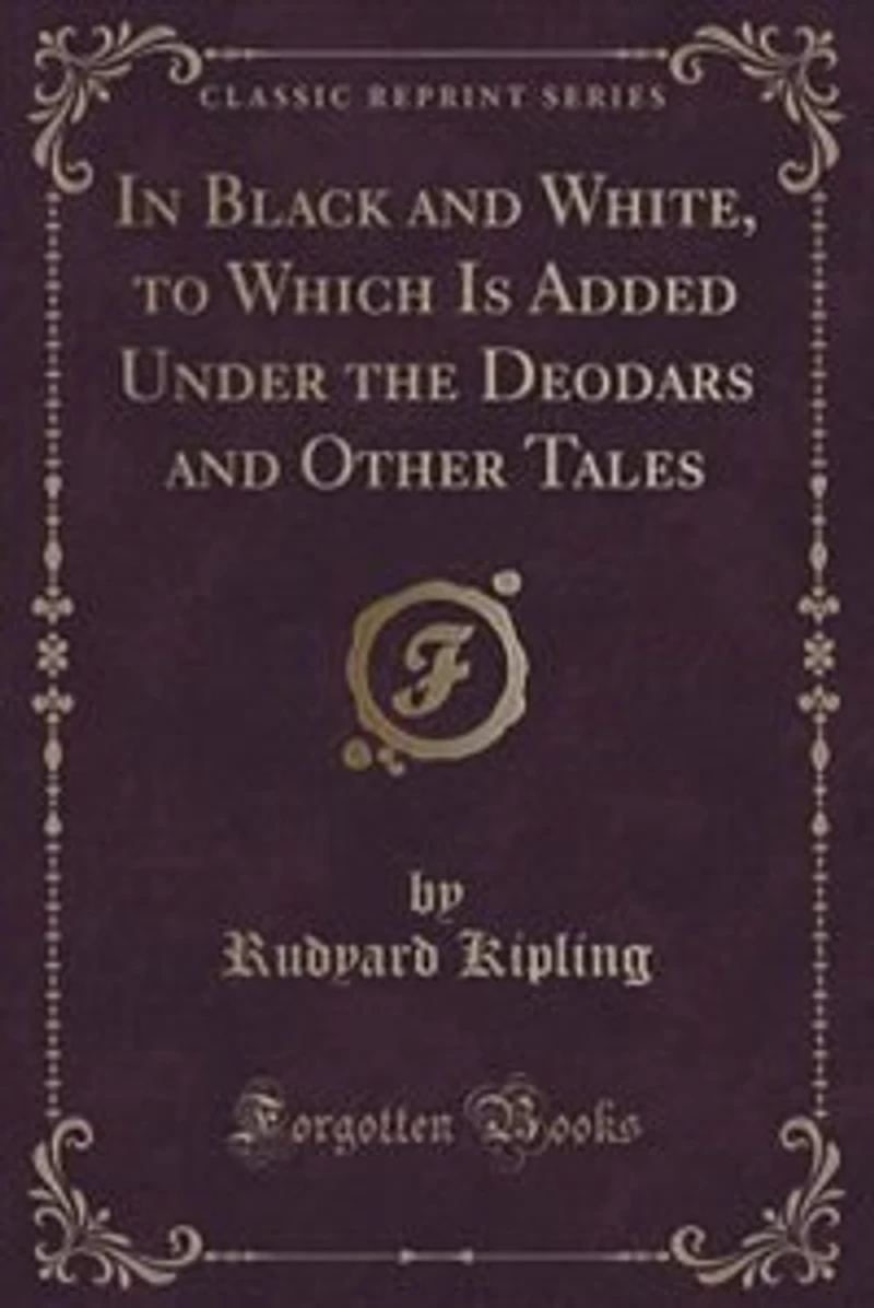 Black and White, to Which is Added Under the Deodars Other Tales