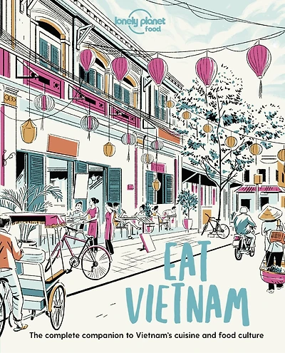 Lonely Planet Eat Vietnam 1st Ed.: Restaurant Etiquette & Customs, Best Places to Dine & Must-Try Specialties, Local Foodie Neighbourhoods, Authentic & Immersive Experiences