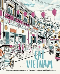 Lonely Planet Eat Vietnam 1st Ed.: Restaurant Etiquette & Customs, Best Places to Dine & Must-Try Specialties, Local Foodie Neighbourhoods, Authentic & Immersive Experiences