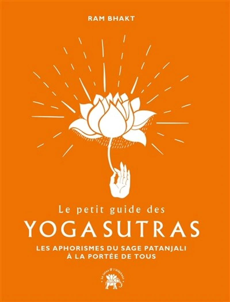 Le petit guide des Yoga sutras: Les 195 aphorismes du sage Patanjali à la portée de tous