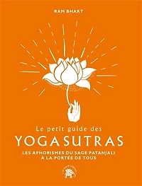 Le petit guide des Yoga sutras: Les 195 aphorismes du sage Patanjali à la portée de tous