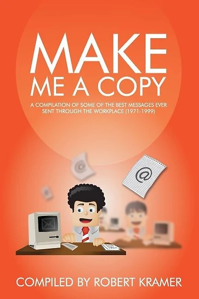 Make Me A Copy: A compilation of some of the best messages ever sent through the workplace (1971-1999)
