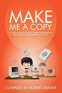 Make Me A Copy: A compilation of some of the best messages ever sent through the workplace (1971-1999)
