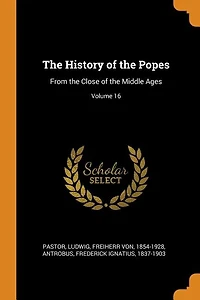 The History of the Popes: From the Close of the Middle Ages; Volume 16