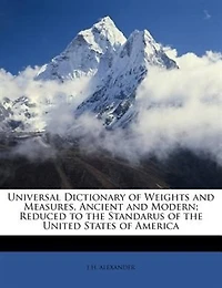 Universal Dictionary of Weights and Measures, Ancient Modern; Reduced to the Standarus United States America