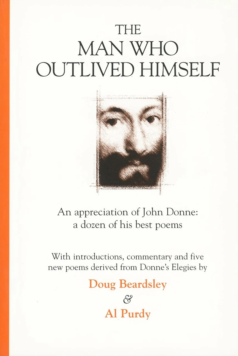 The Man Who Outlived Himself: An appreciation of John Donne: A dozen of his best poems