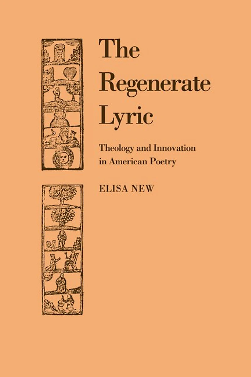 The Regenerate Lyric: Theology and Innovation American Poetry