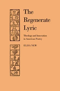 The Regenerate Lyric: Theology and Innovation American Poetry