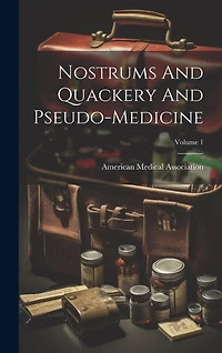 Nostrums And Quackery And Pseudo-medicine; Volume 1