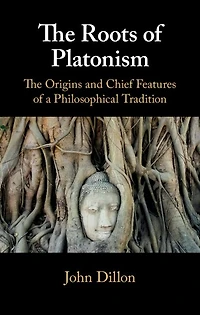 The Roots of Platonism: Origins and Chief Features a Philosophical Tradition