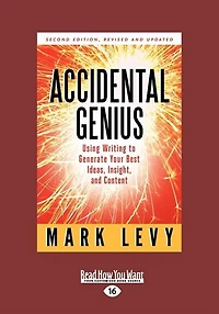 Accidental Genius: Using Writing To Generate Your Best Ideas, Insight, And Content