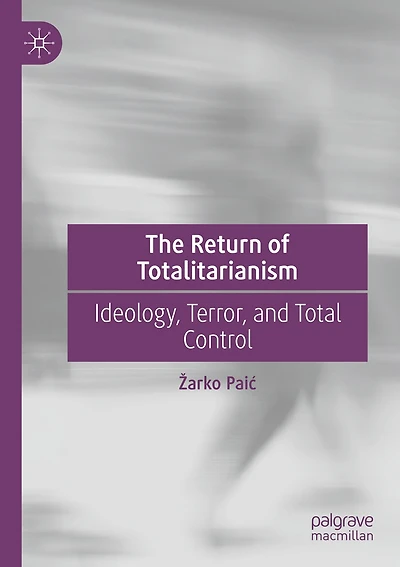 The Return of Totalitarianism: Ideology, Terror, and Total Control