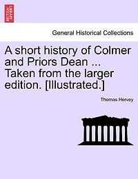 A Short History Of Colmer And Priors Dean ... Taken From The Larger Edition. [illustrated.]