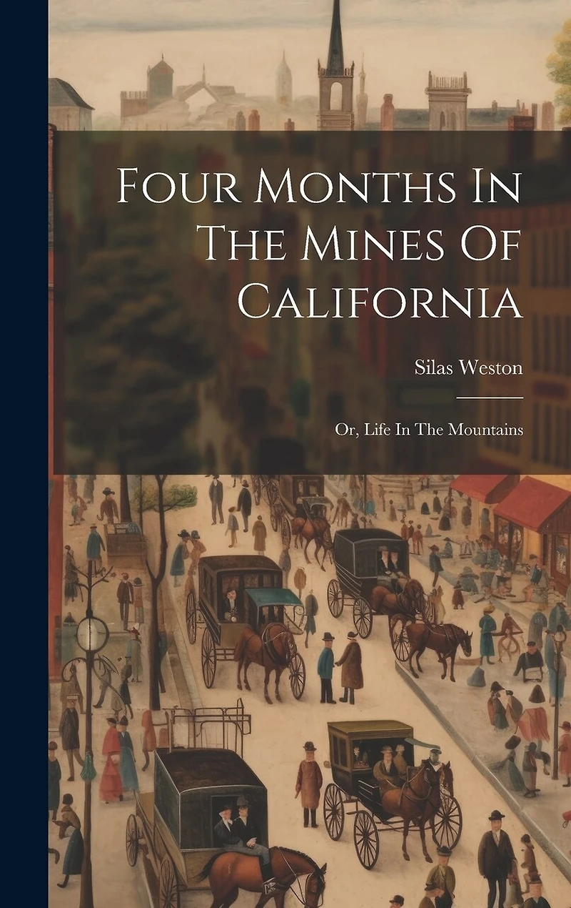 Four Months In The Mines Of California: Or, Life In The Mountains
