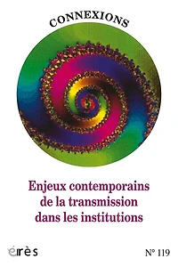 Connexions, n°119. Enjeux contemporains de la transmission dans les institutions