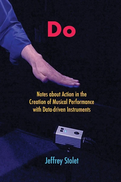 Do: Notes about Action in the Creation of Musical Performance with Data-driven Instruments