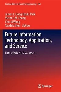 Future Information Technology, Application, and Service: FutureTech 2012 Volume 1