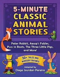 5-Minute Classic Animal Stories: 30+ Tales and Nursery Rhymes—Peter Rabbit, Aesop's Fables, Puss in Boots, The Three Little Pigs, and More!